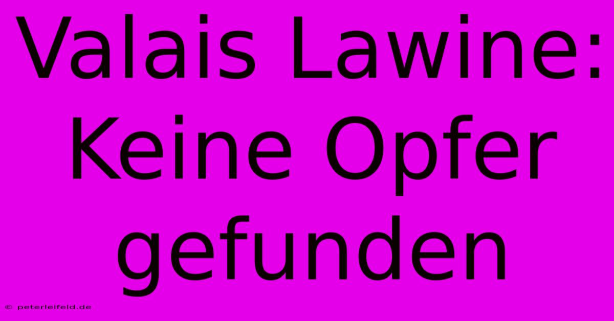 Valais Lawine: Keine Opfer Gefunden