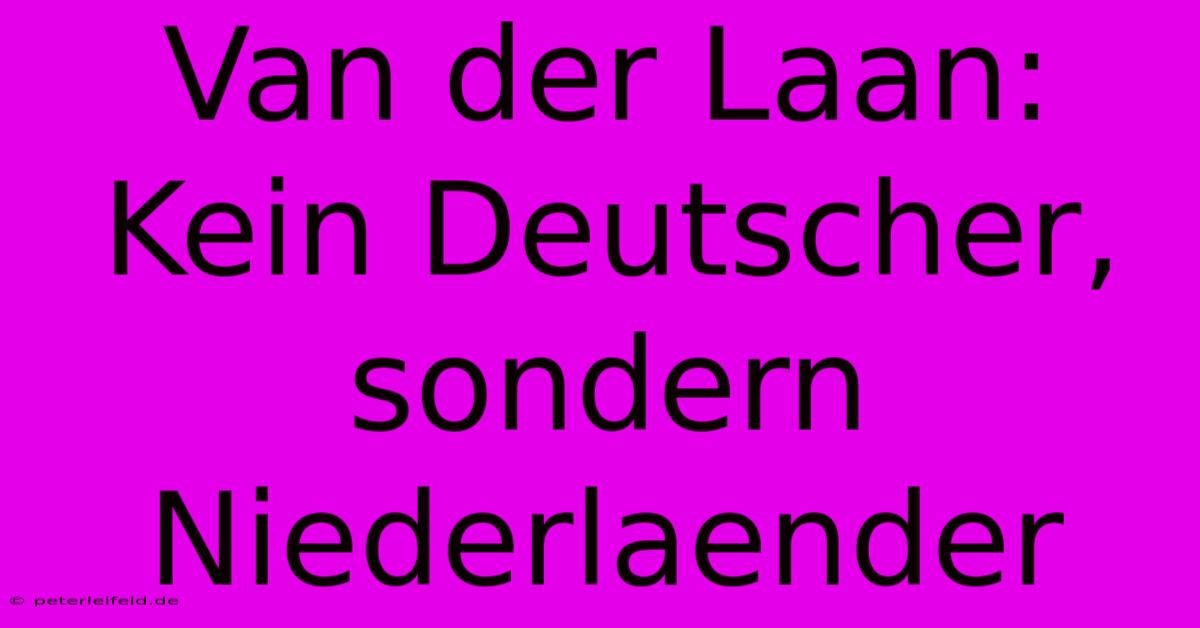 Van Der Laan: Kein Deutscher, Sondern Niederlaender