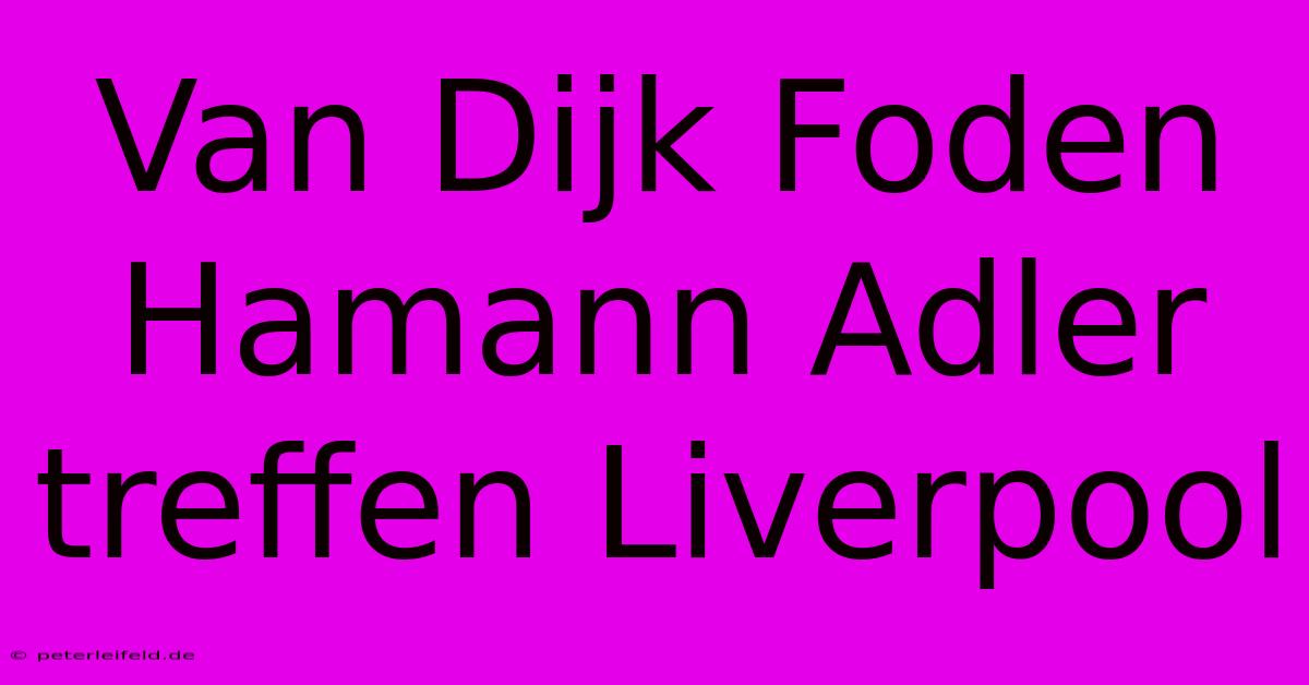 Van Dijk Foden Hamann Adler Treffen Liverpool