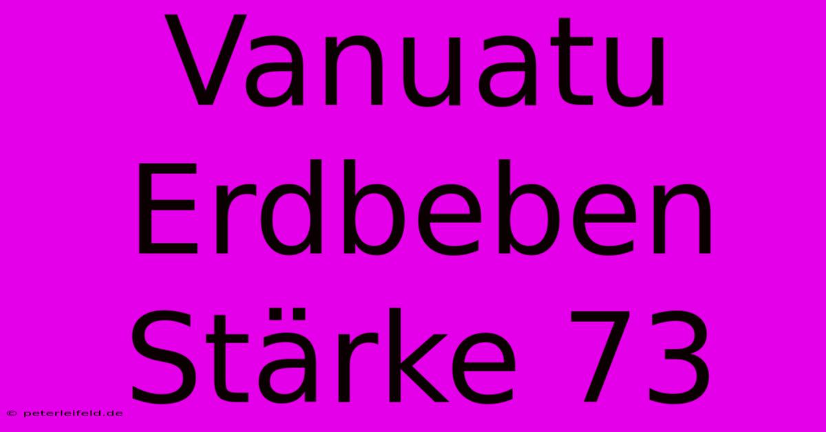 Vanuatu Erdbeben Stärke 73