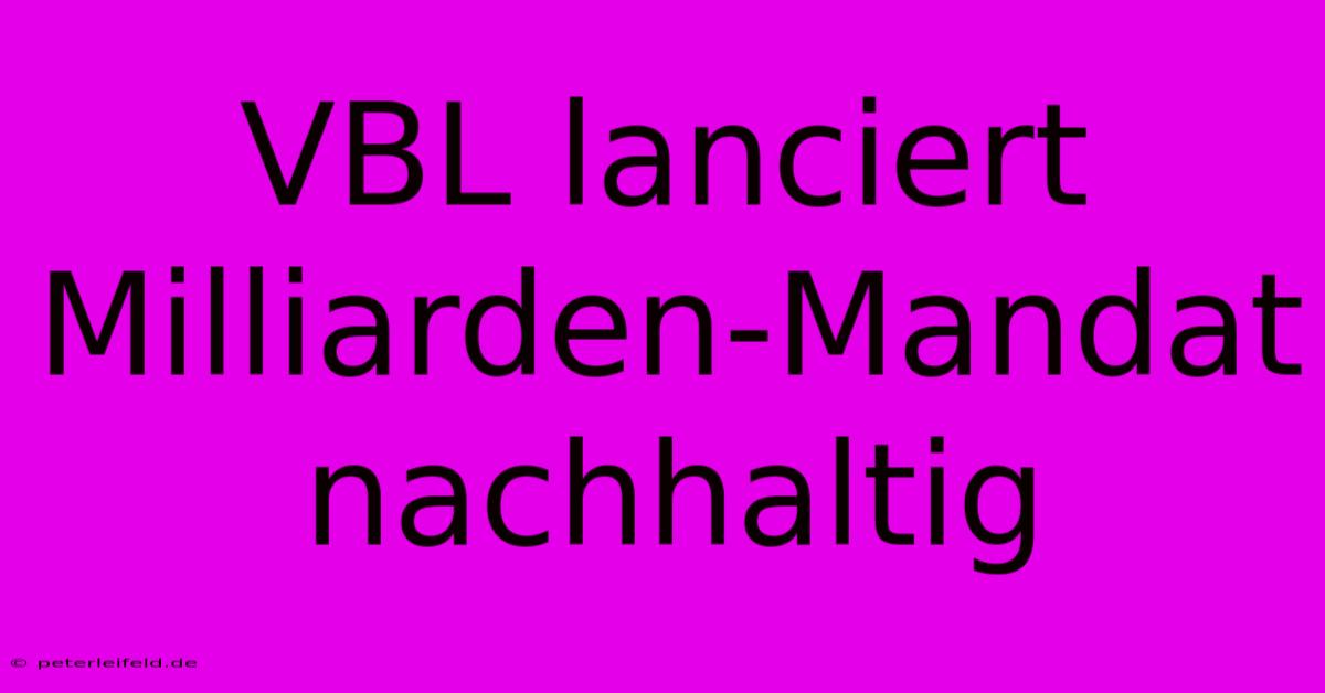 VBL Lanciert Milliarden-Mandat Nachhaltig