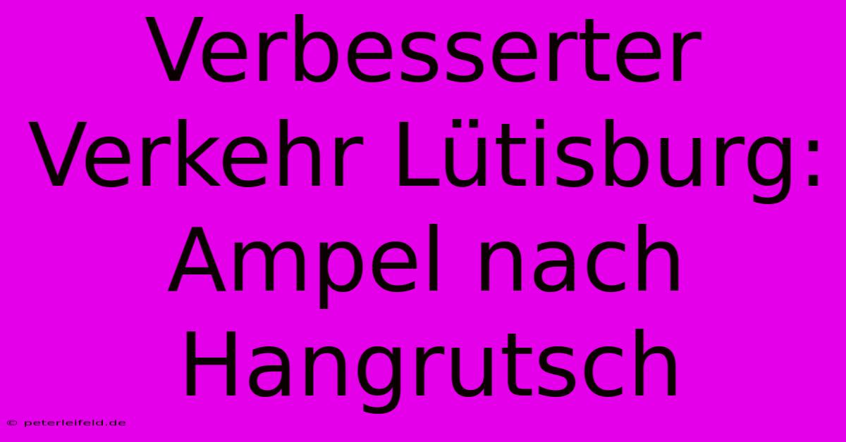 Verbesserter Verkehr Lütisburg: Ampel Nach Hangrutsch