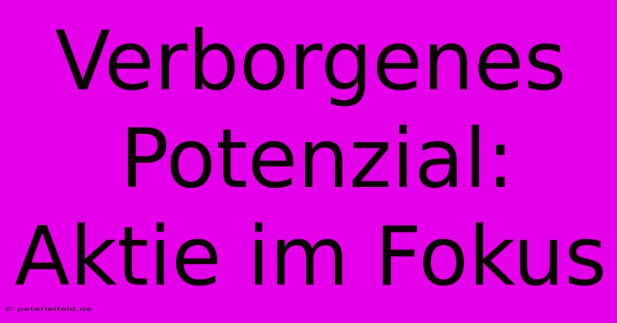 Verborgenes Potenzial:  Aktie Im Fokus