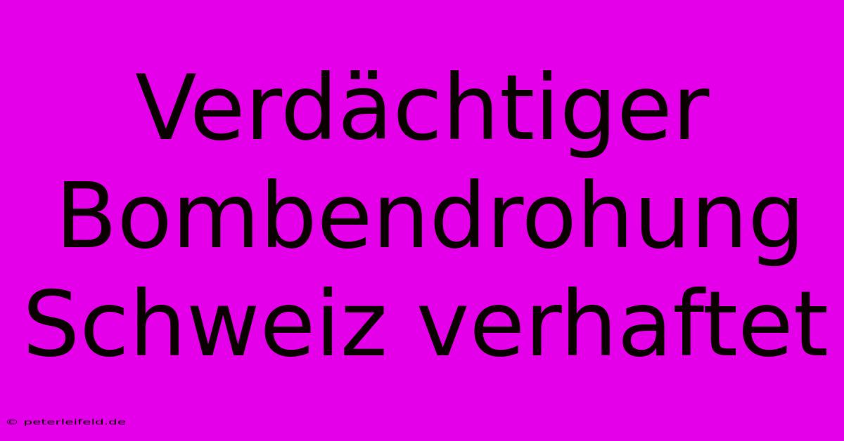 Verdächtiger Bombendrohung Schweiz Verhaftet