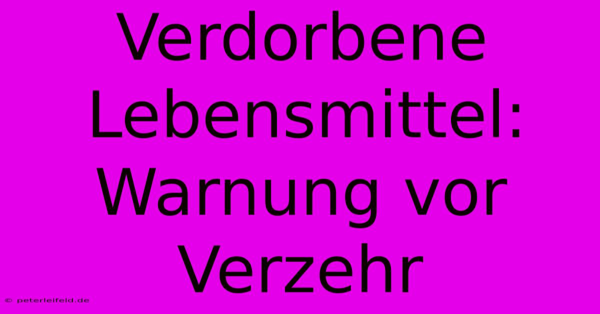 Verdorbene Lebensmittel: Warnung Vor Verzehr