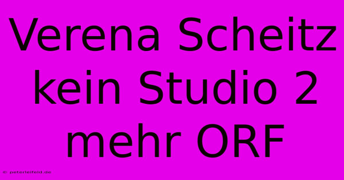 Verena Scheitz Kein Studio 2 Mehr ORF