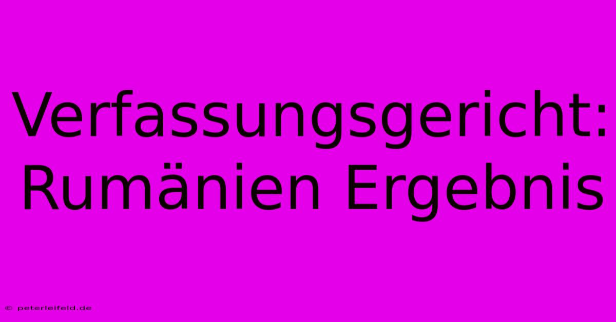 Verfassungsgericht: Rumänien Ergebnis