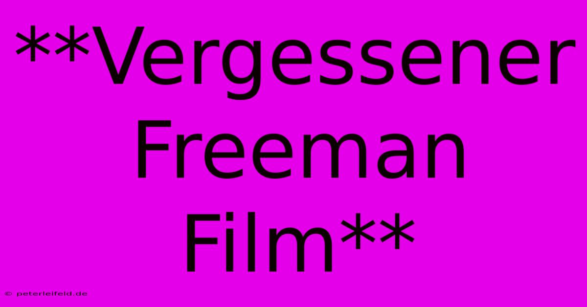 **Vergessener Freeman Film**