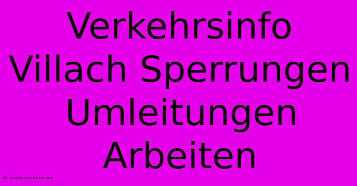 Verkehrsinfo Villach Sperrungen Umleitungen Arbeiten