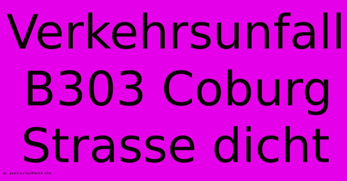 Verkehrsunfall B303 Coburg Strasse Dicht