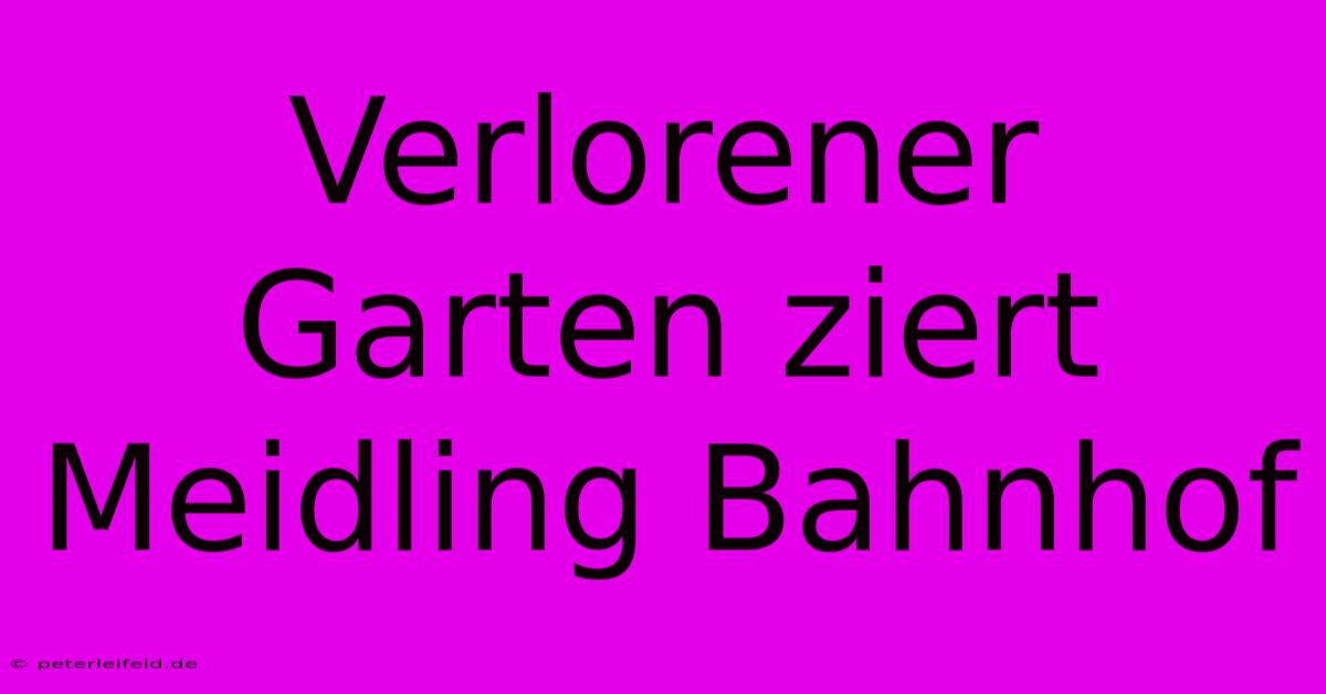 Verlorener Garten Ziert Meidling Bahnhof