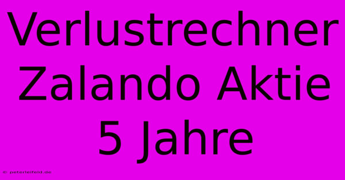 Verlustrechner Zalando Aktie 5 Jahre