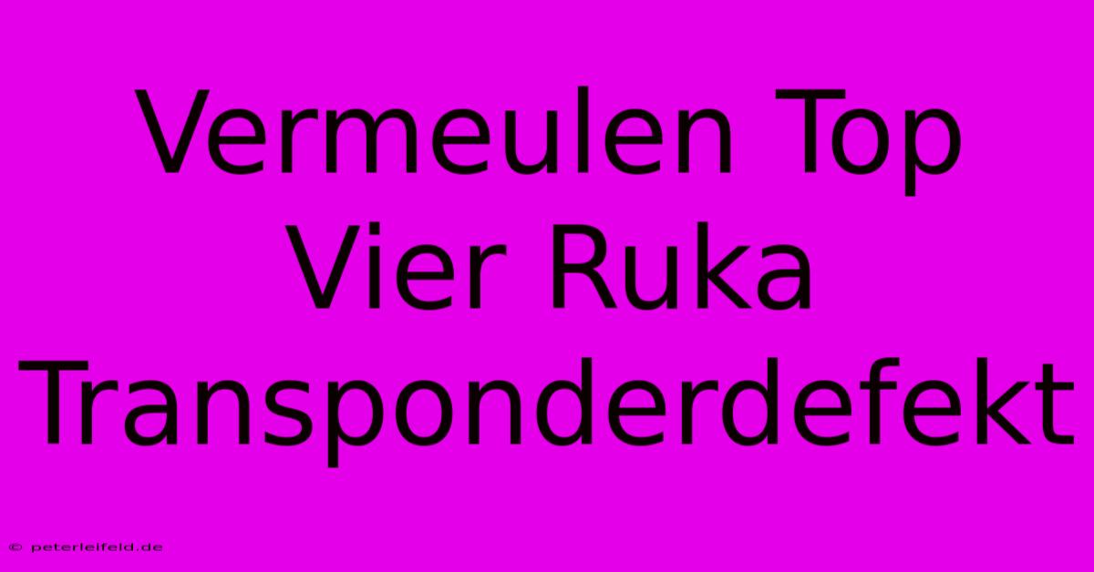 Vermeulen Top Vier Ruka Transponderdefekt