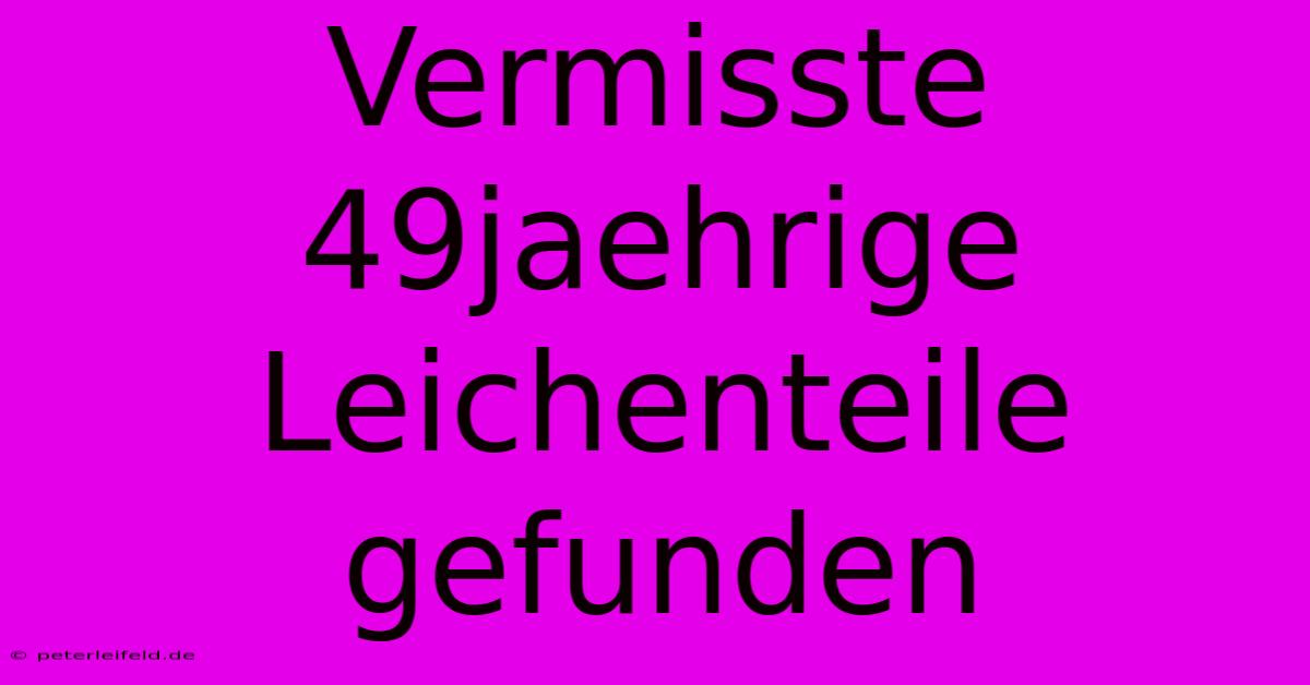 Vermisste 49jaehrige Leichenteile Gefunden