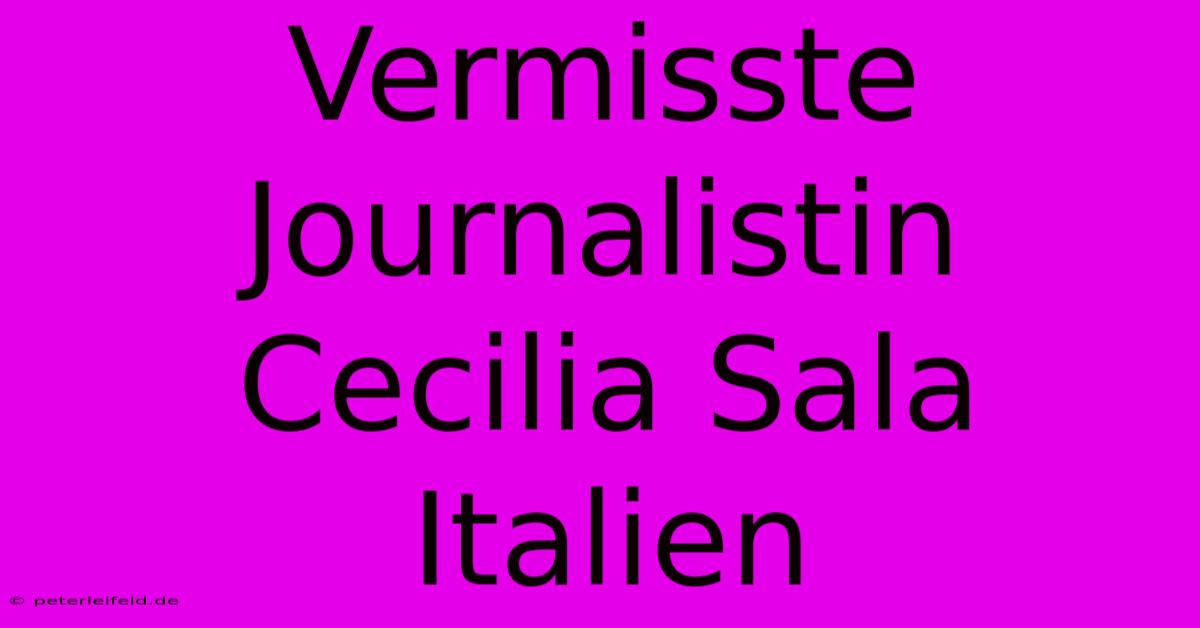 Vermisste Journalistin Cecilia Sala Italien