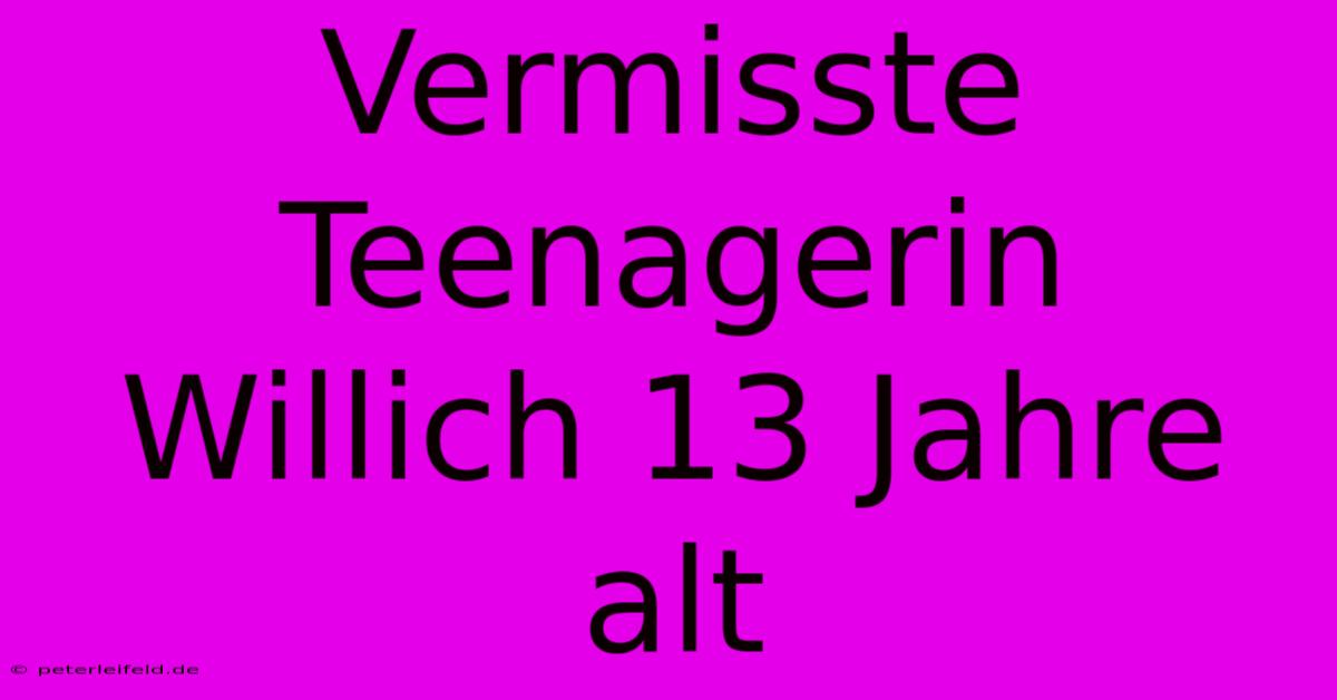 Vermisste Teenagerin Willich 13 Jahre Alt