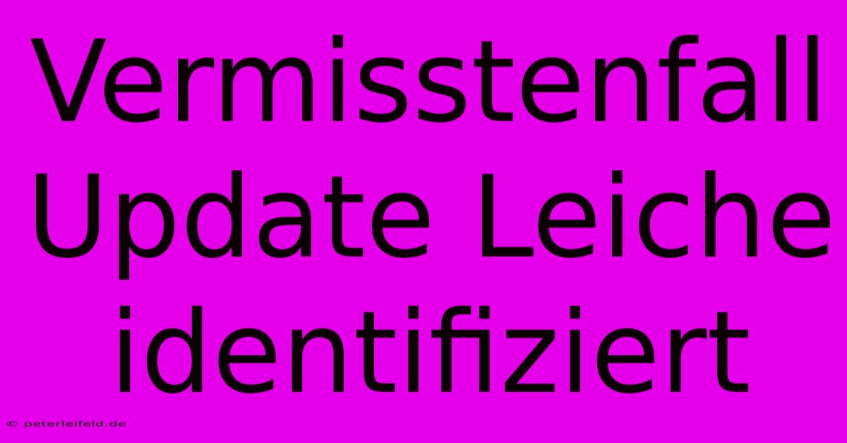 Vermisstenfall Update Leiche Identifiziert