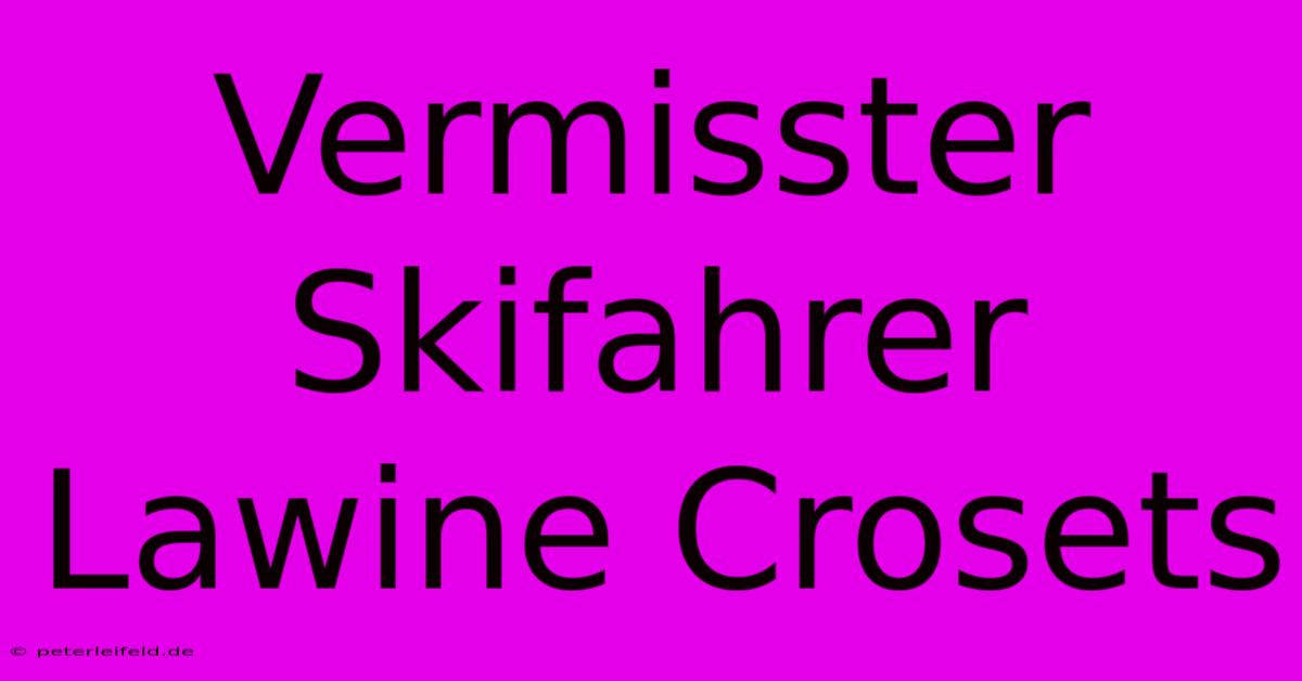 Vermisster Skifahrer Lawine Crosets