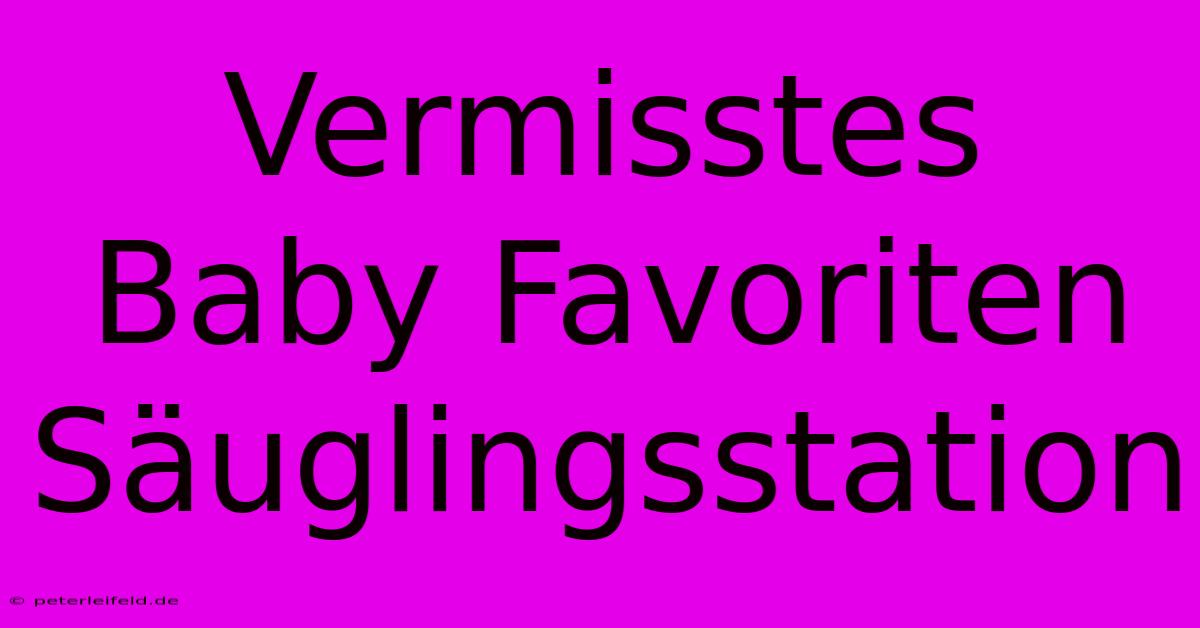 Vermisstes Baby Favoriten Säuglingsstation