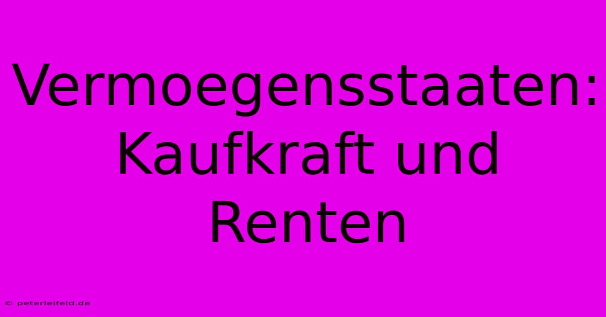 Vermoegensstaaten:  Kaufkraft Und Renten