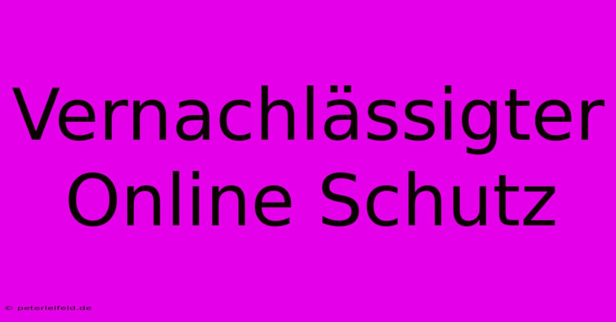 Vernachlässigter Online Schutz