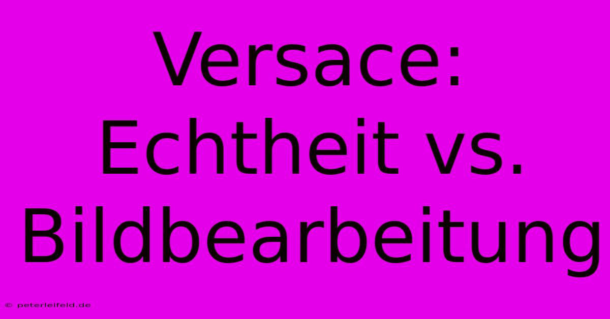 Versace: Echtheit Vs. Bildbearbeitung