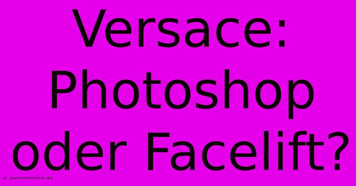 Versace: Photoshop Oder Facelift?