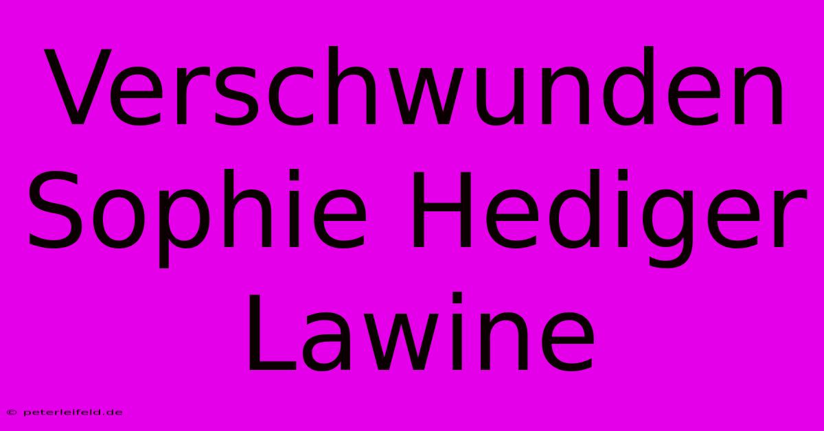 Verschwunden Sophie Hediger Lawine