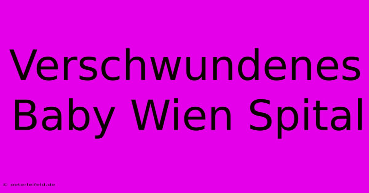 Verschwundenes Baby Wien Spital