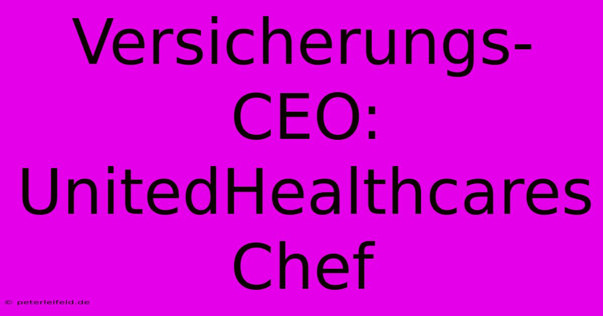 Versicherungs-CEO: UnitedHealthcares Chef