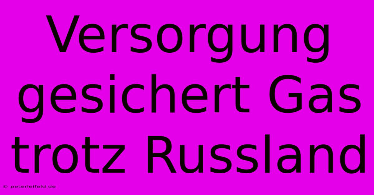 Versorgung Gesichert Gas Trotz Russland