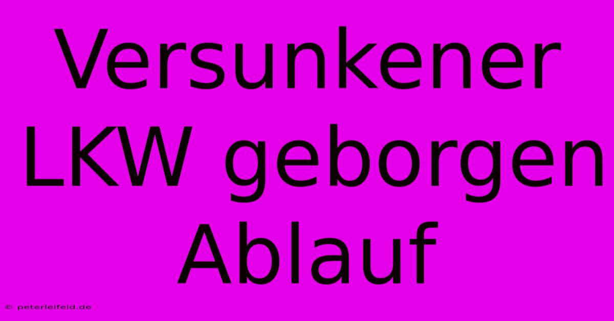 Versunkener LKW Geborgen Ablauf