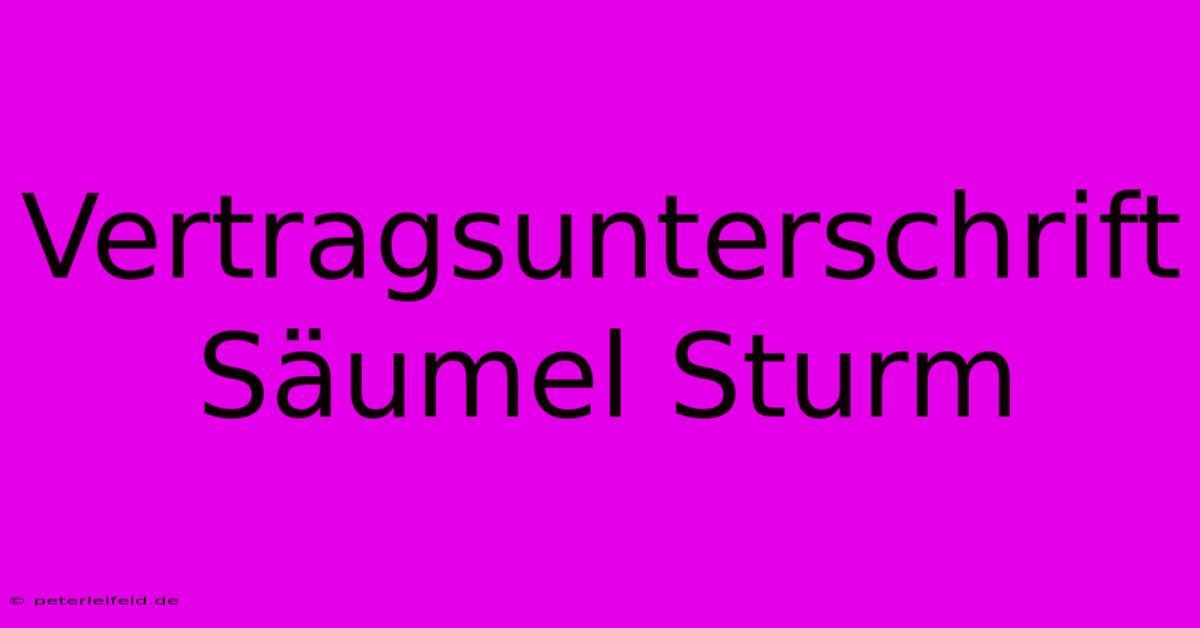 Vertragsunterschrift Säumel Sturm