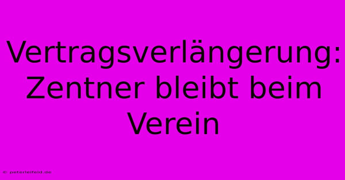 Vertragsverlängerung: Zentner Bleibt Beim Verein