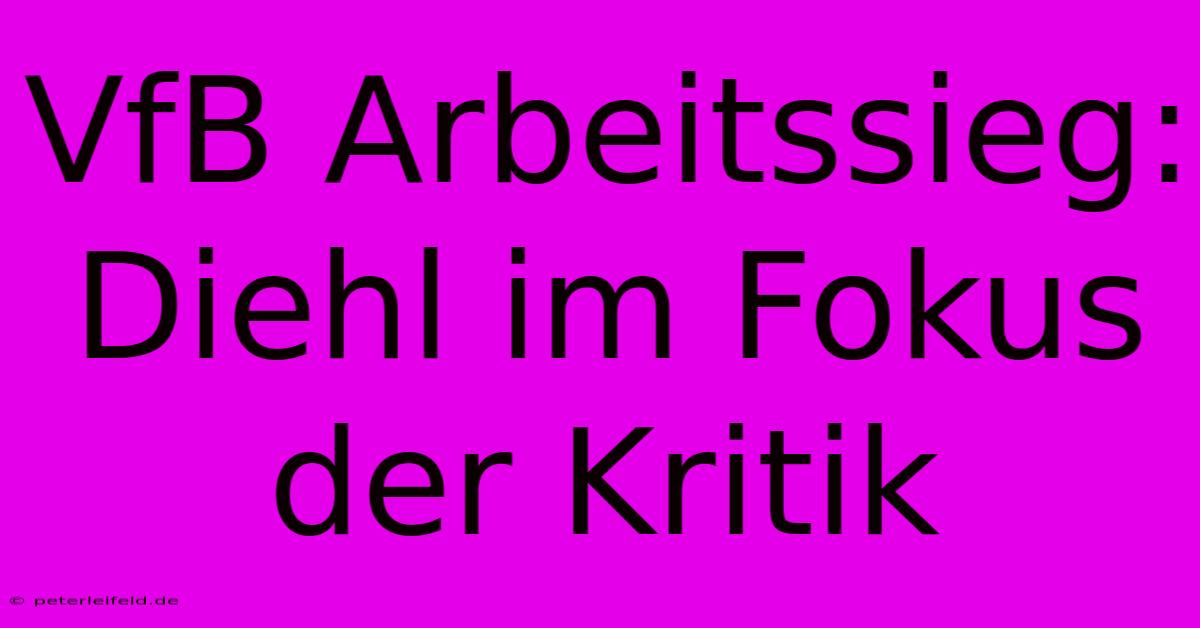 VfB Arbeitssieg: Diehl Im Fokus Der Kritik