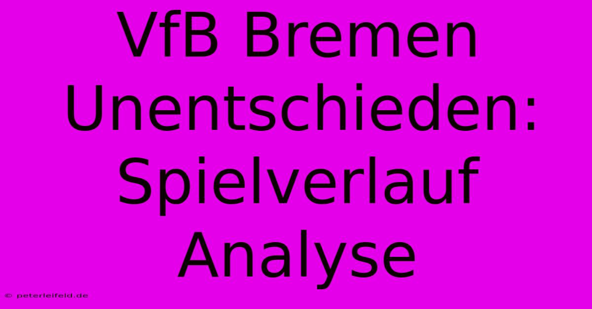 VfB Bremen Unentschieden: Spielverlauf Analyse