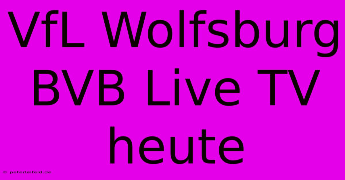 VfL Wolfsburg BVB Live TV Heute