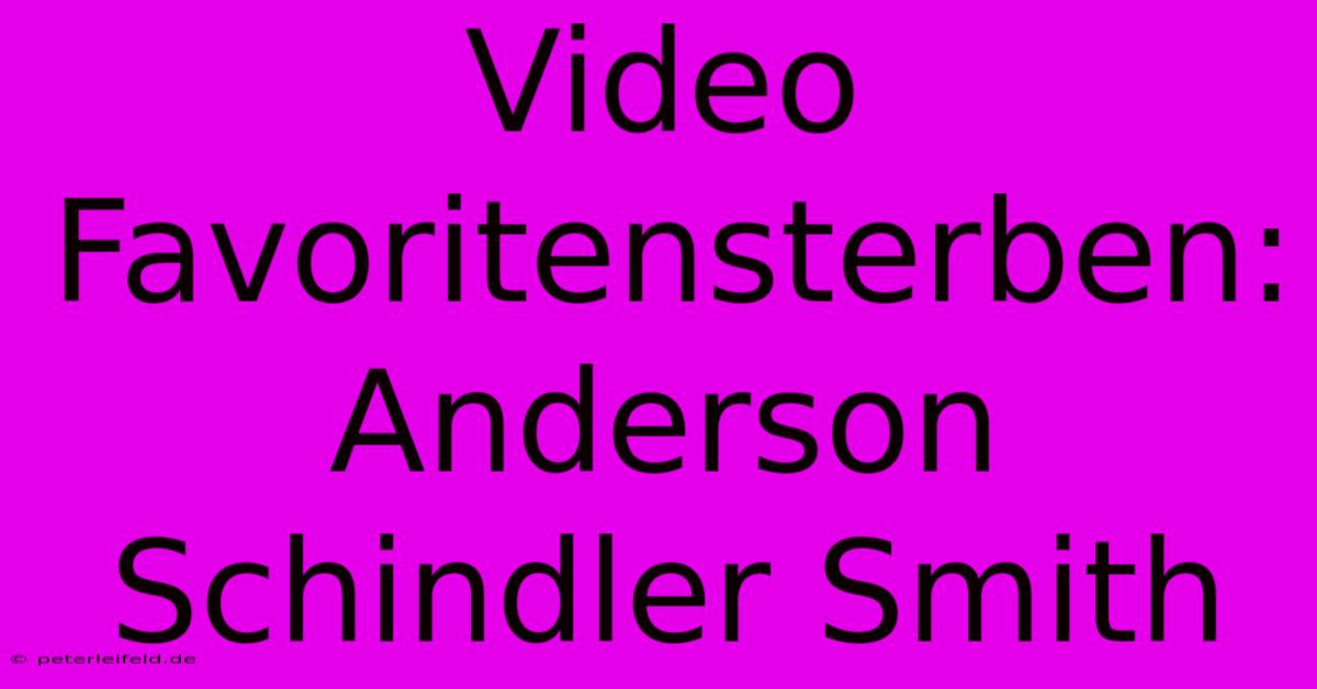 Video Favoritensterben: Anderson Schindler Smith