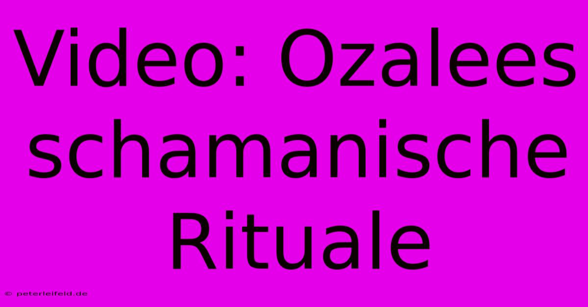 Video: Ozalees Schamanische Rituale