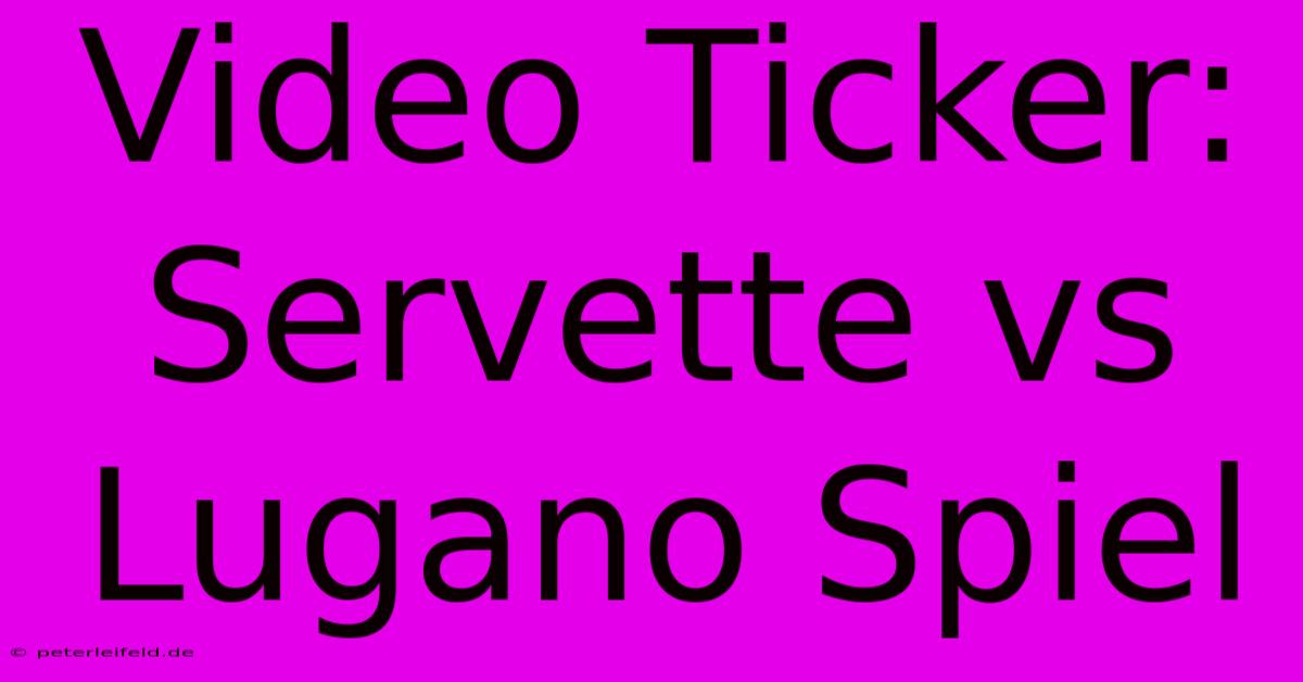 Video Ticker: Servette Vs Lugano Spiel