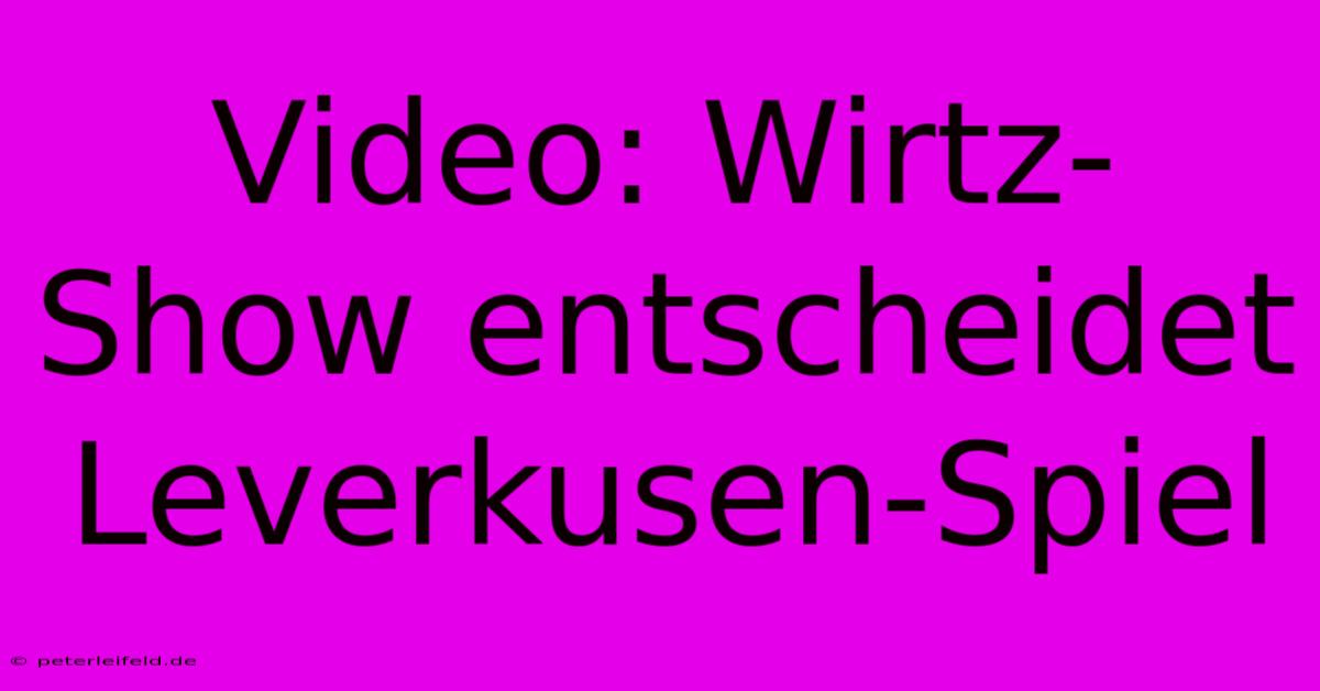 Video: Wirtz-Show Entscheidet Leverkusen-Spiel