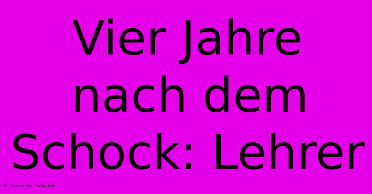 Vier Jahre Nach Dem Schock: Lehrer