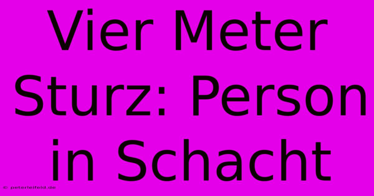 Vier Meter Sturz: Person In Schacht