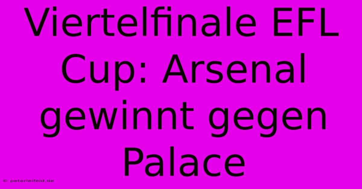 Viertelfinale EFL Cup: Arsenal Gewinnt Gegen Palace