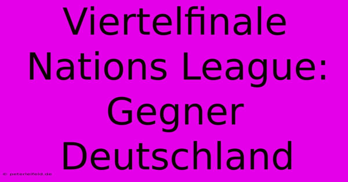 Viertelfinale Nations League: Gegner Deutschland