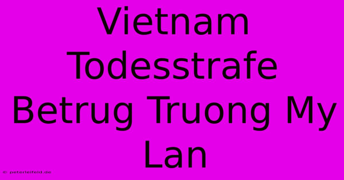 Vietnam Todesstrafe Betrug Truong My Lan