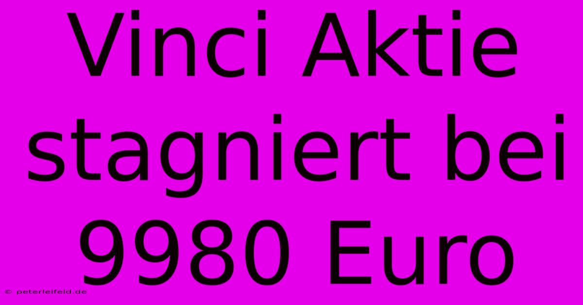 Vinci Aktie Stagniert Bei 9980 Euro