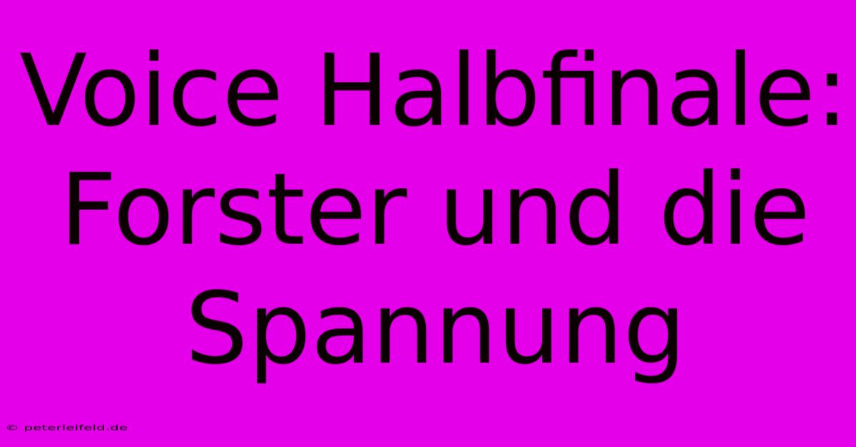 Voice Halbfinale: Forster Und Die Spannung