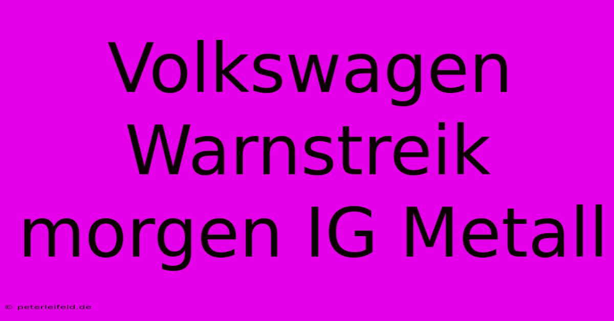 Volkswagen Warnstreik Morgen IG Metall