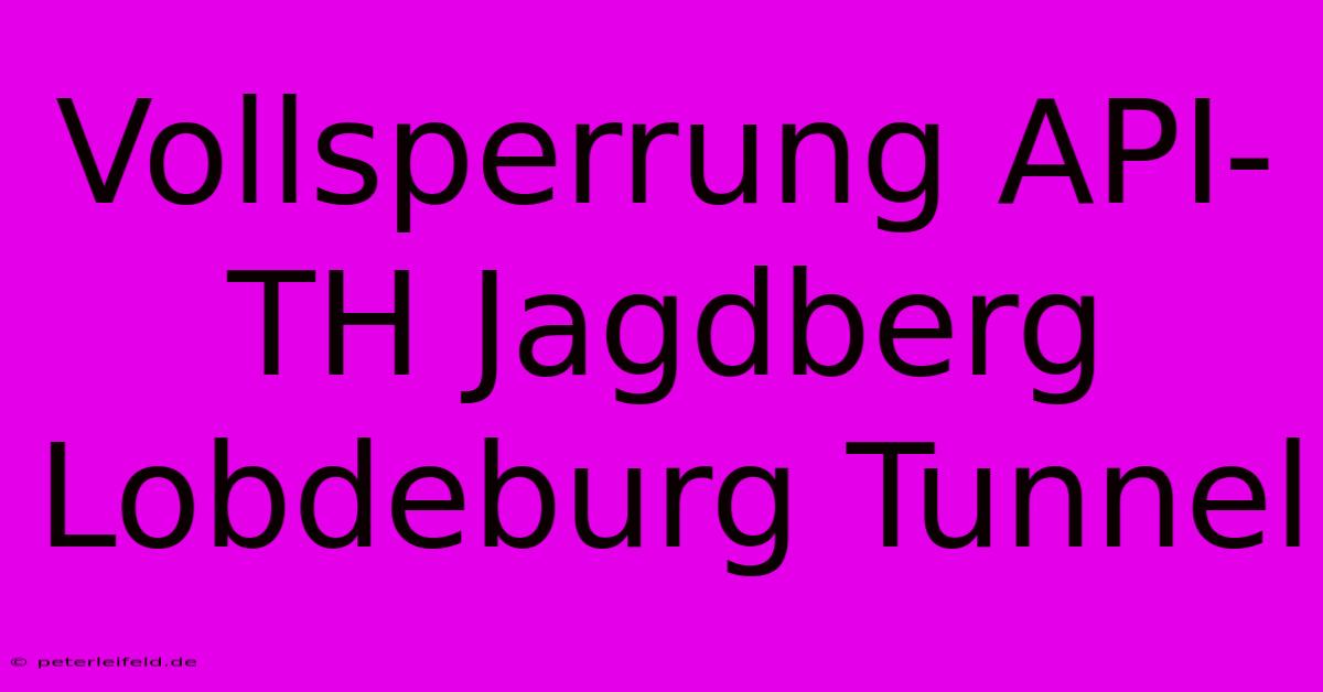 Vollsperrung API-TH Jagdberg Lobdeburg Tunnel